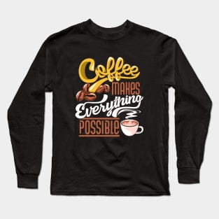 Coffee makes everythin is possible Long Sleeve T-Shirt